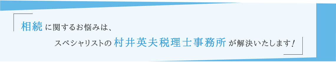 相続に関するお悩みは、スペシャリストの村井英夫税理士事務所が解決いたします